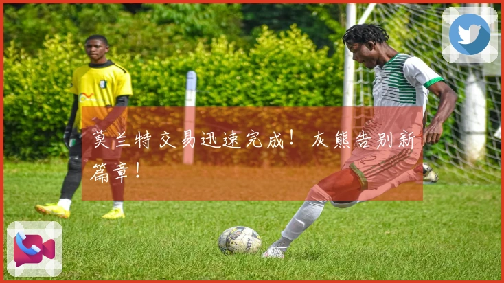 莫兰特交易迅速完成！灰熊告别新篇章！