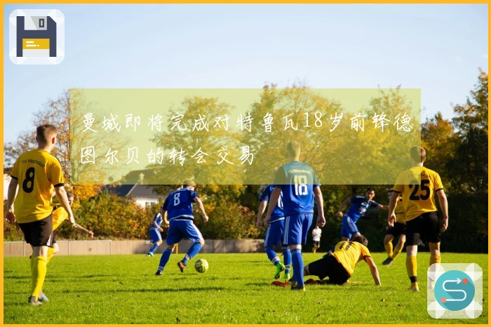曼城即将完成对特鲁瓦18岁前锋德图尔贝的转会交易