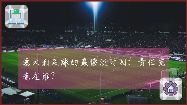 意大利足球的最惨淡时刻：责任究竟在谁？